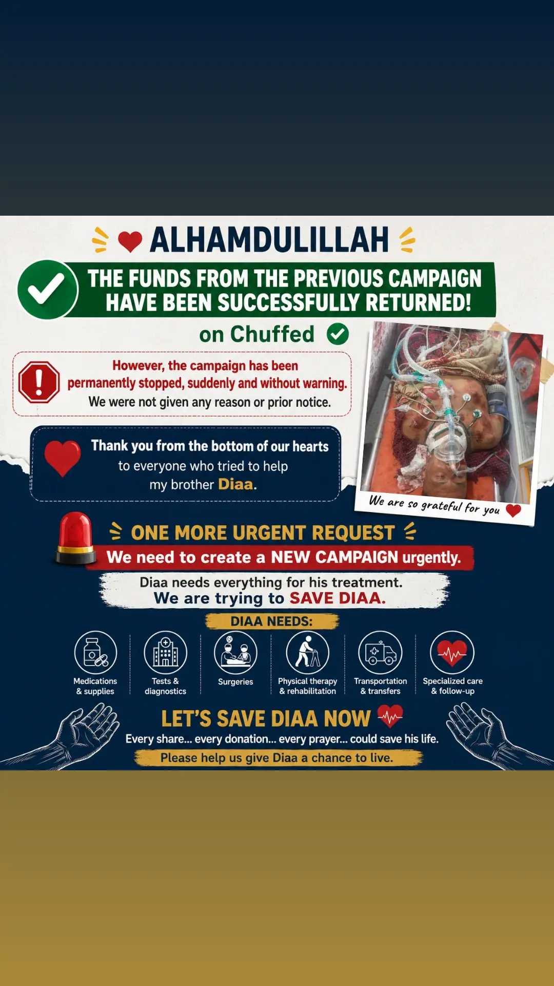 ✅ Alhamdulillah, the funds from Diaa's previous Chuffed campaign have been recovered. Unfortunately, the campaign itself was permanently and unexpectedly closed. 💔
🙏 Thank you from the bottom of our hearts to everyone who tried to help my brother, Diaa.
🚨 We now have an urgent request: we need to create a new fundraiser as soon as possible so Diaa can continue his treatment.
🤝 If you can help us set up a new fundraiser or share his story, please don't leave us alone.
❤️ We are doing everything we can to save Diaa's life. #SaveDiaa #gaza #Palestine 
https://chuffed.org/